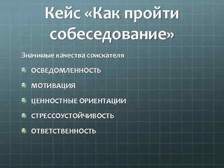 Кейс «Как пройти собеседование» Значимые качества соискателя ОСВЕДОМЛЕННОСТЬ МОТИВАЦИЯ ЦЕННОСТНЫЕ ОРИЕНТАЦИИ СТРЕССОУСТОЙЧИВОСТЬ ОТВЕТСТВЕННОСТЬ 