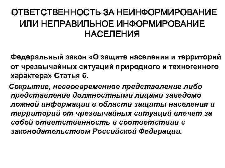  ОТВЕТСТВЕННОСТЬ ЗА НЕИНФОРМИРОВАНИЕ ИЛИ НЕПРАВИЛЬНОЕ ИНФОРМИРОВАНИЕ НАСЕЛЕНИЯ Федеральный закон «О защите населения и
