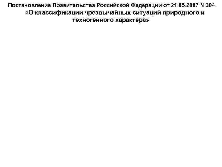  Постановление Правительства Российской Федерации от 21. 05. 2007 N 304 «О классификации чрезвычайных