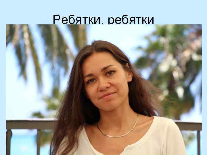 Ребятки, ребятки 