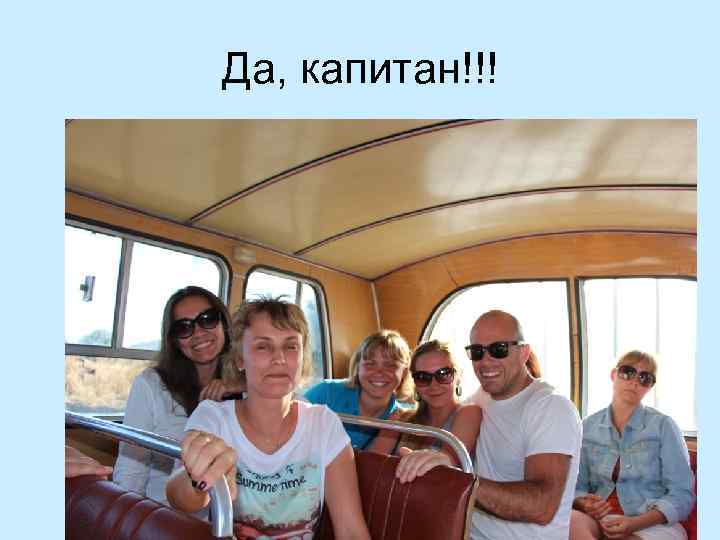 Да, капитан!!! 