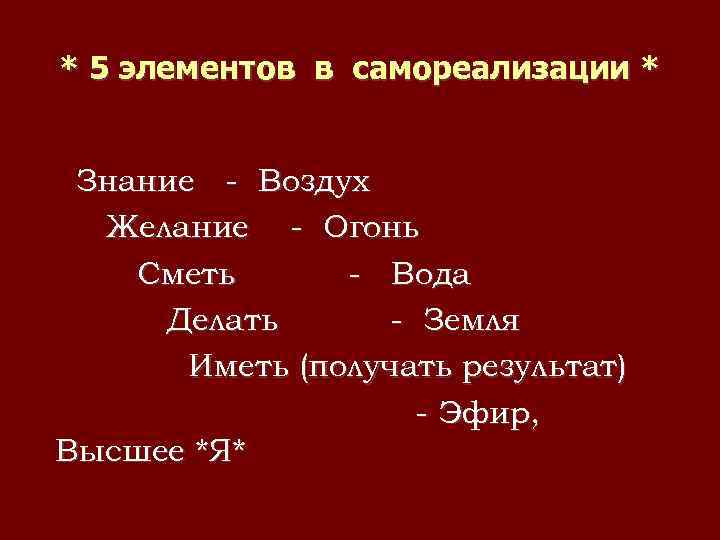 * 5 элементов в самореализации * Знание - Воздух Желание - Огонь Сметь -