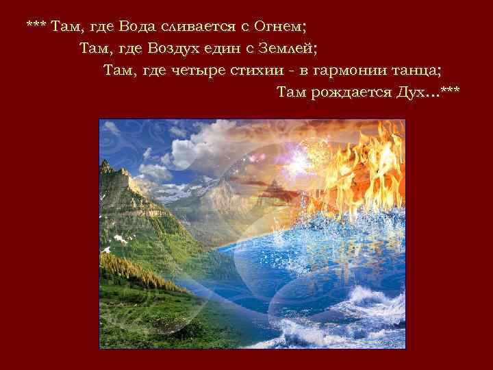 *** Там, где Вода сливается с Огнем; Там, где Воздух един с Землей; Там,