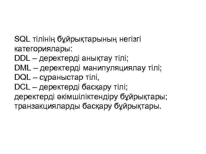 SQL тілінің бұйрықтарының негізгі категориялары: DDL – деректерді анықтау тілі; DML – деректерді манипуляциялау