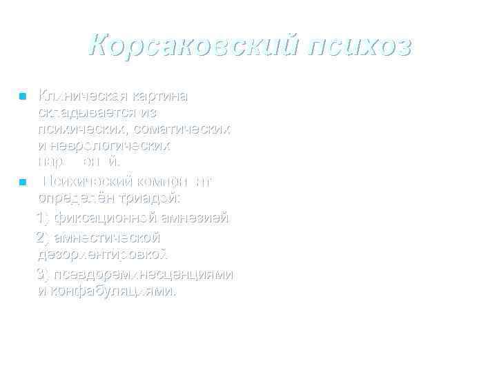 Корсаковский психоз n n Клиническая картина складывается из психических, соматических и неврологических нарушений. Психический