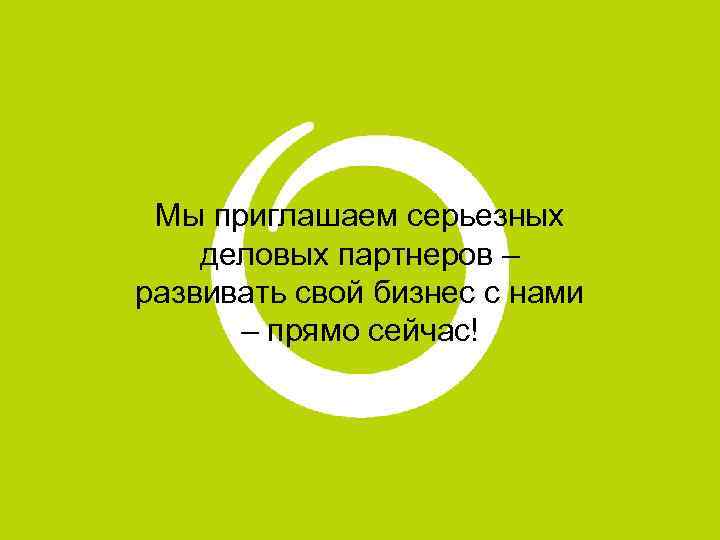 Мы приглашаем серьезных деловых партнеров – развивать свой бизнес с нами – прямо сейчас!