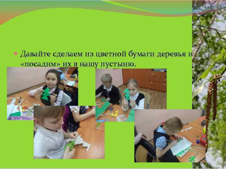  Давайте сделаем из цветной бумаги деревья и «посадим» их в нашу пустыню. 