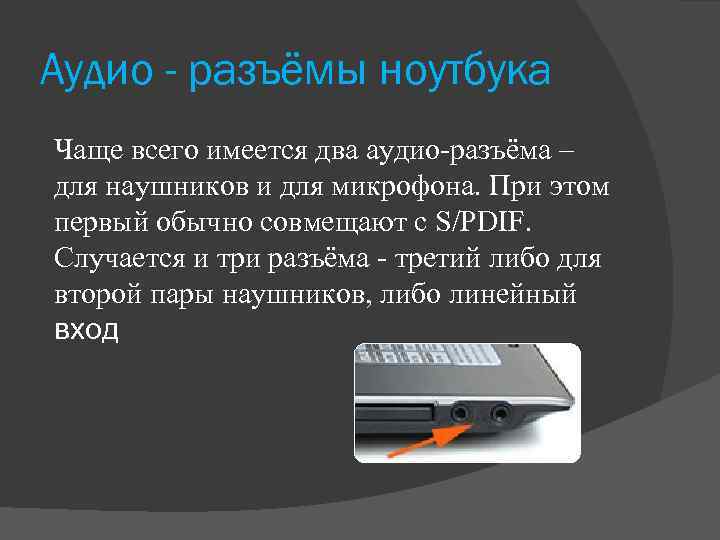 Аудио - разъёмы ноутбука Чаще всего имеется два аудио-разъёма – для наушников и для
