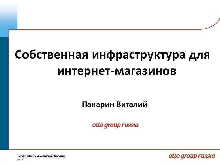 Собственная инфраструктура для интернет-магазинов Панарин Виталий 1 Panarin Vitaliy (vitaliy. panarin@ottoruss. ru) 2013 