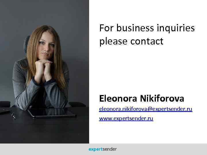 For business inquiries please contact Eleonora Nikiforova eleonora. nikiforova@expertsender. ru www. expertsender. ru 