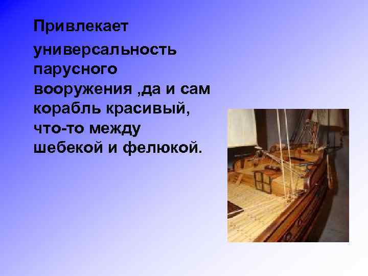 Привлекает универсальность парусного вооружения , да и сам корабль красивый, что-то между шебекой и