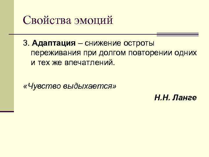 Свойства эмоций 3. Адаптация – снижение остроты переживания при долгом повторении одних и тех