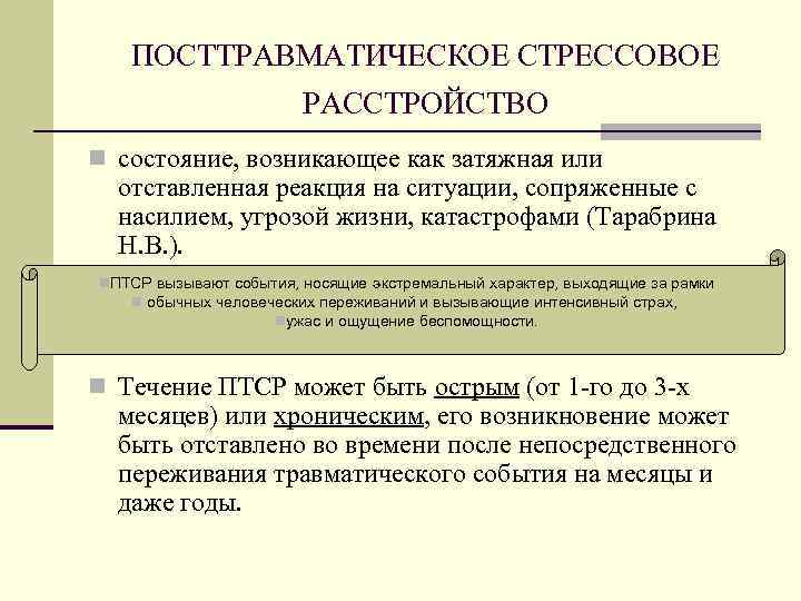 ПОСТТРАВМАТИЧЕСКОЕ СТРЕССОВОЕ РАССТРОЙСТВО n состояние, возникающее как затяжная или отставленная реакция на ситуации, сопряженные
