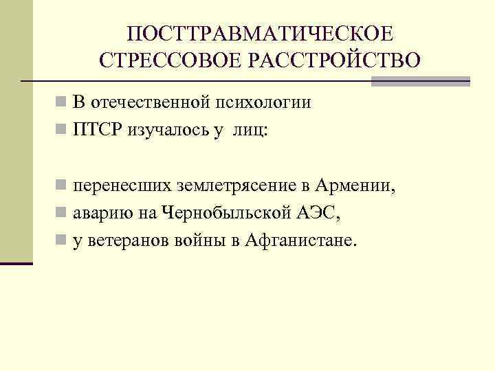 ПОСТТРАВМАТИЧЕСКОЕ СТРЕССОВОЕ РАССТРОЙСТВО n В отечественной психологии n ПТСР изучалось у лиц: n перенесших