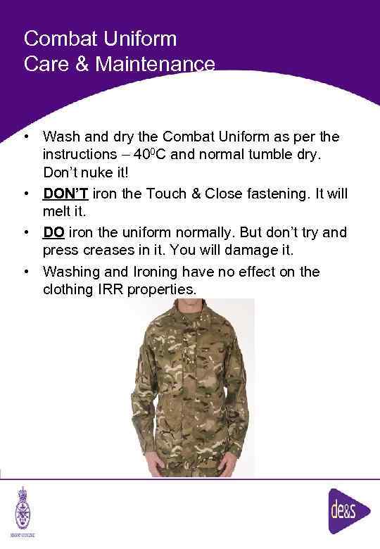 Combat Uniform Care & Maintenance • Wash and dry the Combat Uniform as per