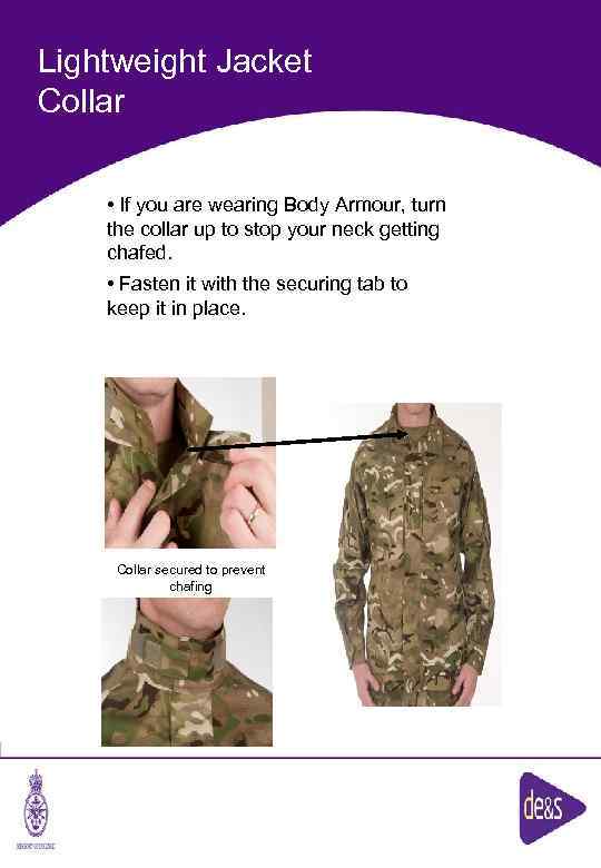 Lightweight Jacket Collar • If you are wearing Body Armour, turn the collar up