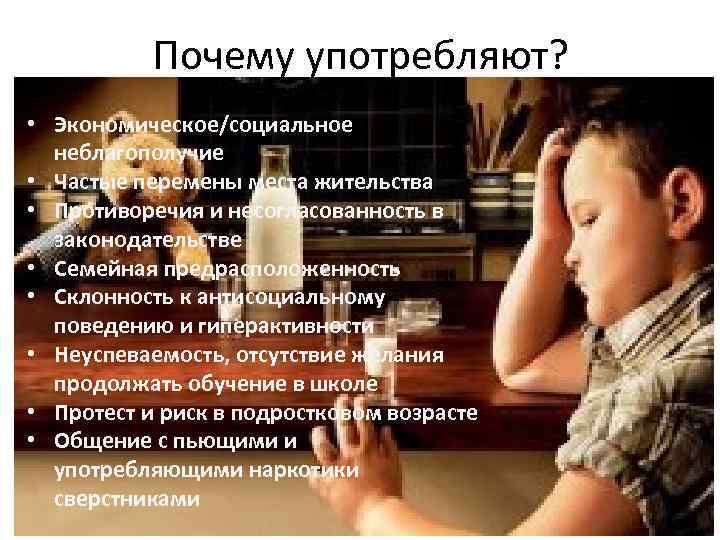 Почему употребляют? • Экономическое/социальное неблагополучие • Частые перемены места жительства • Противоречия и несогласованность