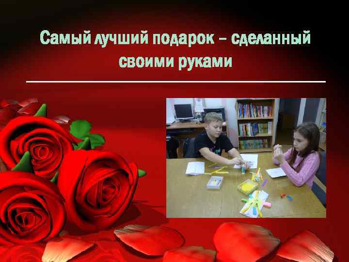 Самый лучший подарок – сделанный своими руками 