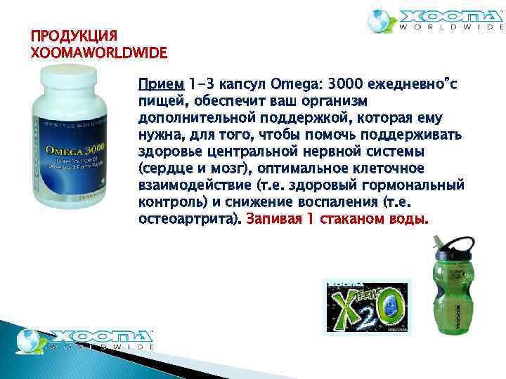 ПРОДУКЦИЯ XOOMAWORLDWIDE Прием 1 -3 капсул Omega: 3000 ежедневно”с пищей, обеспечит ваш организм дополнительной