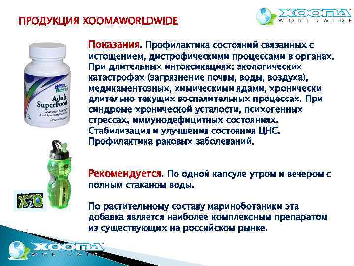 ПРОДУКЦИЯ XOOMAWORLDWIDE Показания. Профилактика состояний связанных с истощением, дистрофическими процессами в органах. При длительных