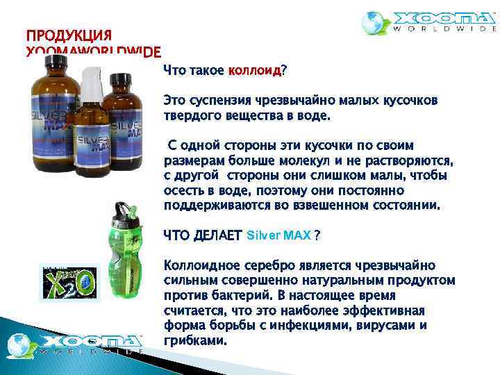 ПРОДУКЦИЯ XOOMAWORLDWIDE Что такое коллоид? Это суспензия чрезвычайно малых кусочков твердого вещества в воде.