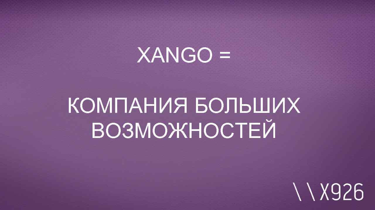 XANGO = КОМПАНИЯ БОЛЬШИХ ВОЗМОЖНОСТЕЙ 