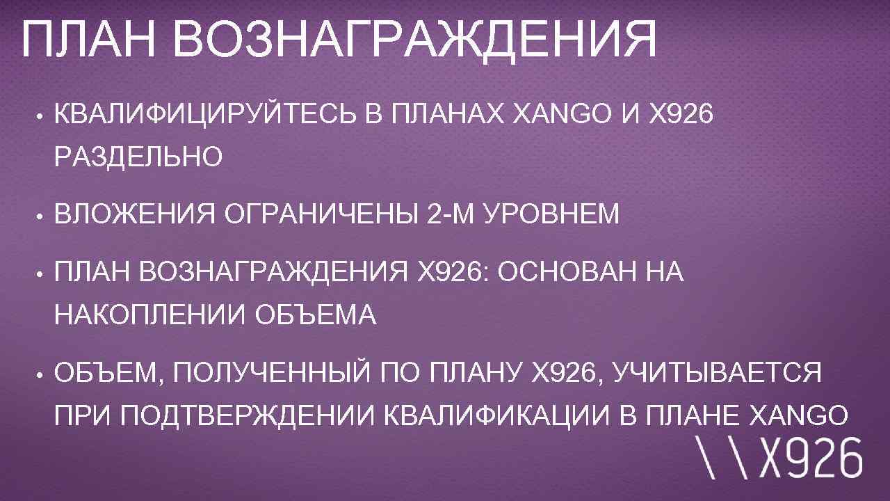 ПЛАН ВОЗНАГРАЖДЕНИЯ • КВАЛИФИЦИРУЙТЕСЬ В ПЛАНАХ XANGO И X 926 РАЗДЕЛЬНО • ВЛОЖЕНИЯ ОГРАНИЧЕНЫ