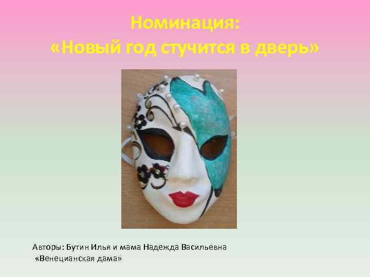 Номинация: «Новый год стучится в дверь» Авторы: Бутин Илья и мама Надежда Васильевна «Венецианская