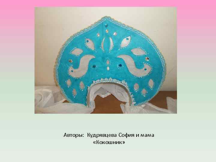 Авторы: Кудрявцева София и мама «Кокошник» 