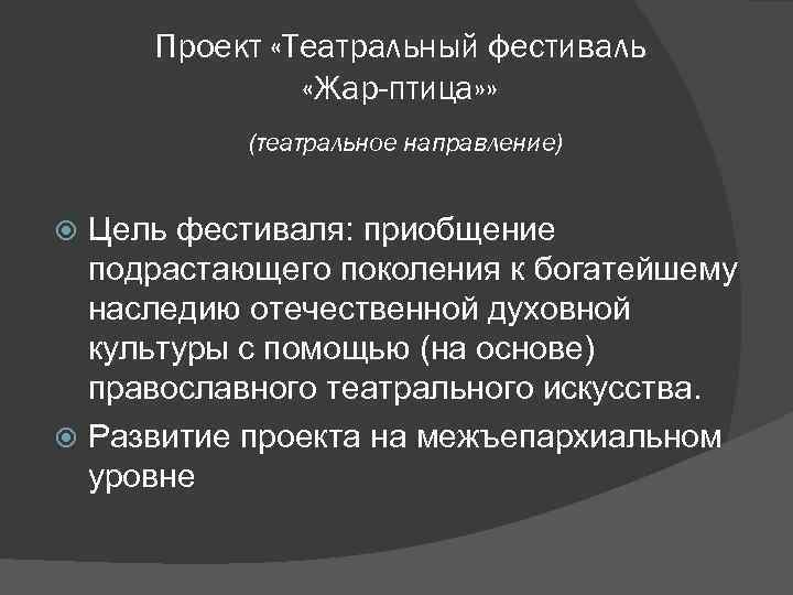 Проект «Театральный фестиваль «Жар-птица» » (театральное направление) Цель фестиваля: приобщение подрастающего поколения к богатейшему