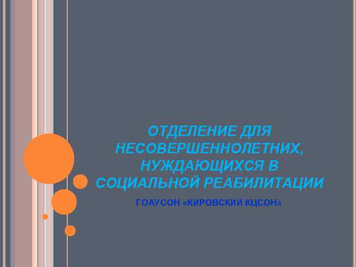 ОТДЕЛЕНИЕ ДЛЯ НЕСОВЕРШЕННОЛЕТНИХ, НУЖДАЮЩИХСЯ В СОЦИАЛЬНОЙ РЕАБИЛИТАЦИИ ГОАУСОН «КИРОВСКИЙ КЦСОН» 
