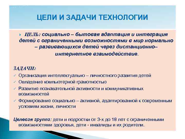 ЦЕЛИ И ЗАДАЧИ ТЕХНОЛОГИИ ЦЕЛЬ: социально – бытовая адаптация и интеграция детей с ограниченными