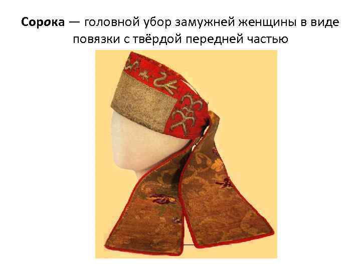 Сорока — головной убор замужней женщины в виде повязки с твёрдой передней частью 