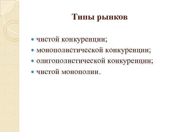 Типы рынков чистой конкуренции; монополистической конкуренции; олигополистической конкуренции; чистой монополии. 