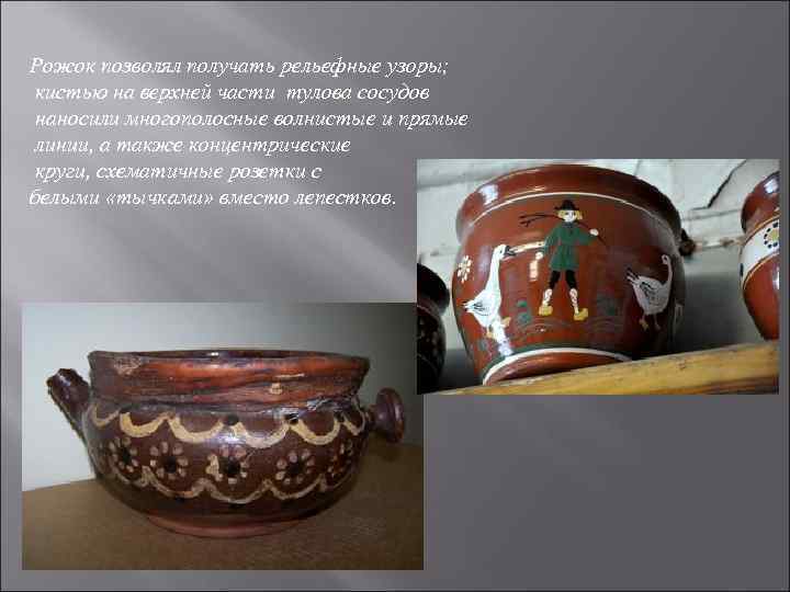 Рожок позволял получать рельефные узоры; кистью на верхней части тулова сосудов наносили многополосные волнистые