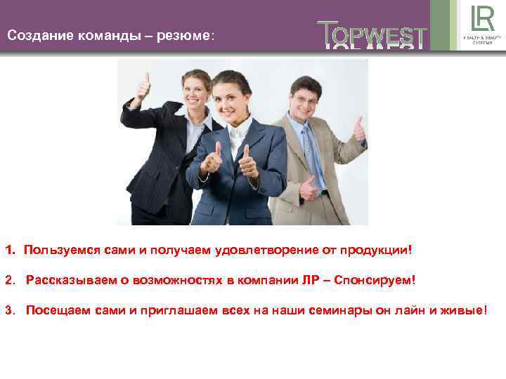 Создание команды – резюме: 1. Пользуемся сами и получаем удовлетворение от продукции! 2. Рассказываем