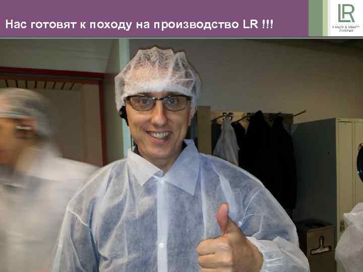 Нас готовят к походу на производство LR !!! 