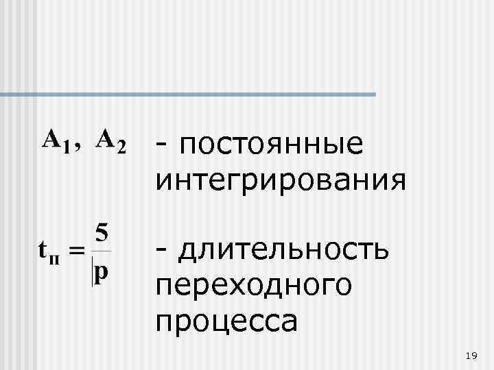 - постоянные интегрирования - длительность переходного процесса 19 