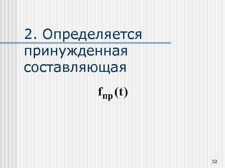 2. Определяется принужденная составляющая 32 