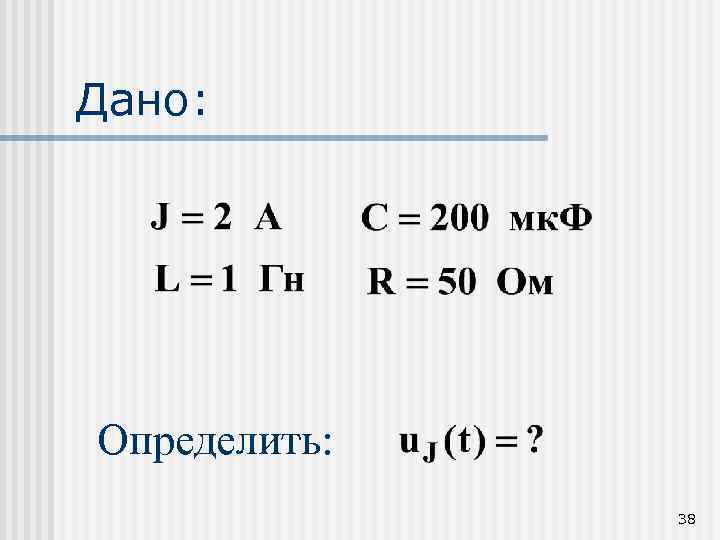 Дано: Определить: 38 