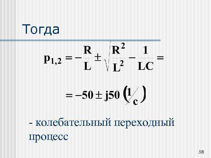 Тогда - колебательный переходный процесс 58 