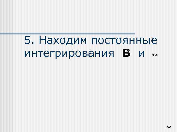 5. Находим постоянные интегрирования B и 62 