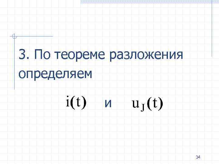 3. По теореме разложения определяем и 34 