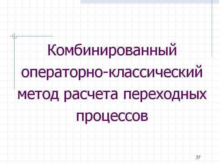 Комбинированный операторно-классический метод расчета переходных процессов 37 