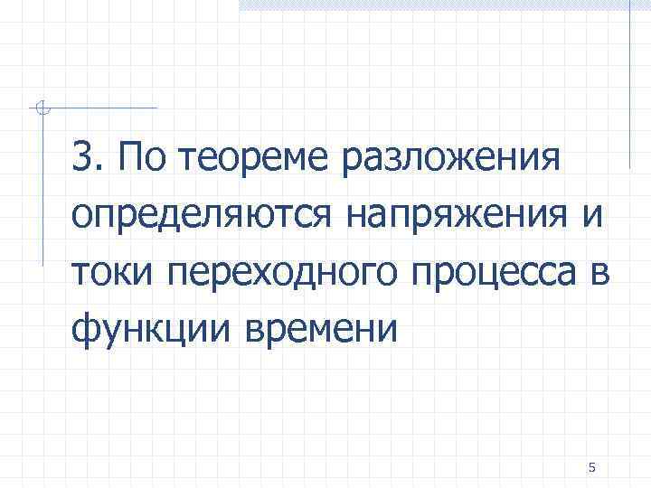 3. По теореме разложения определяются напряжения и токи переходного процесса в функции времени 5