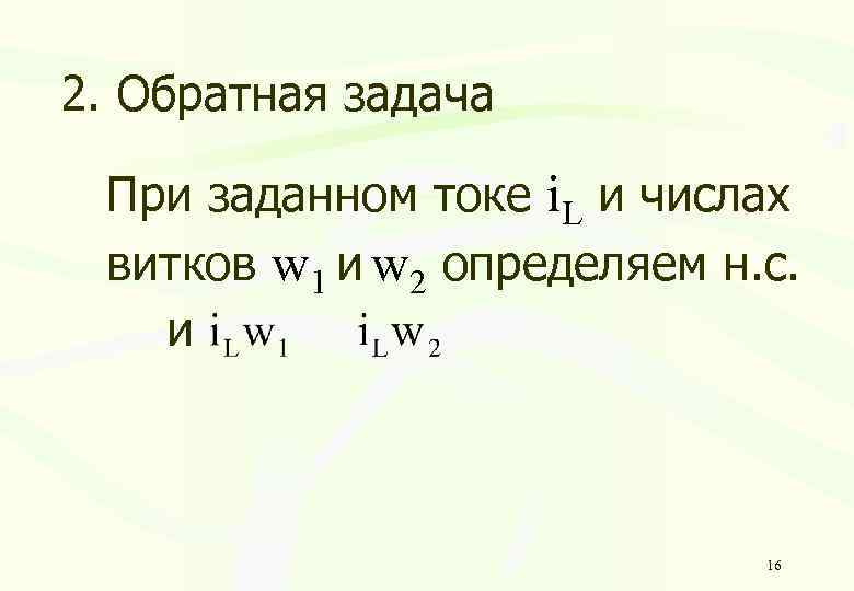 2. Обратная задача При заданном токе i. L и числах витков w 1 и