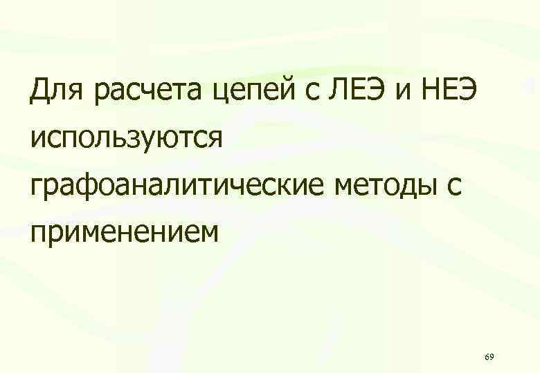 Для расчета цепей с ЛЕЭ и НЕЭ используются графоаналитические методы с применением 69 