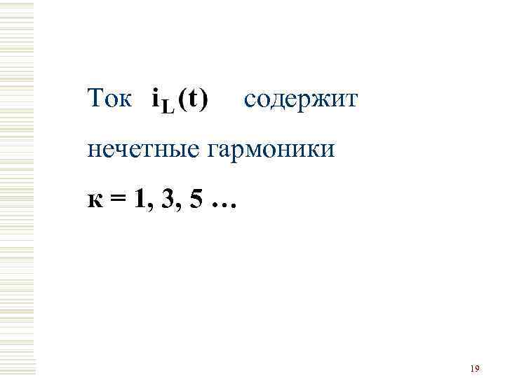 Ток содержит нечетные гармоники к = 1, 3, 5 … 19 