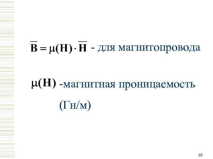 - для магнитопровода -магнитная проницаемость (Гн/м) 39 