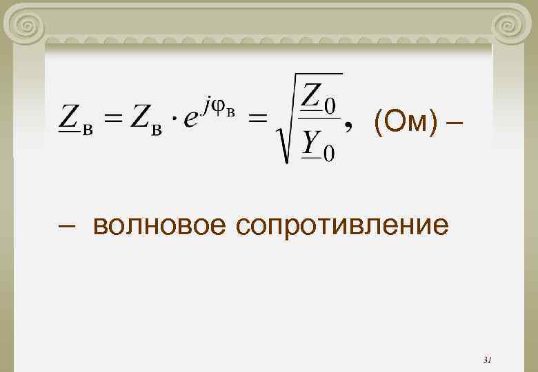 (Ом) – – волновое сопротивление 31 